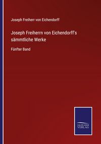 Produktbild: Joseph Freiherrn von Eichendorff's s&auml;mmtliche Werke