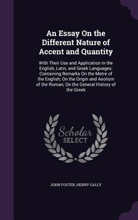 Produktbild: An Essay On the Different Nature of Accent and Quantity: With Their Use and Application in the English, Latin, and Greek Languages: Containing Remarks