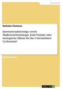 Produktbild: Internationalisierungs- sowie Markteintrittsstrategie. Joint Venture oder strategische Allianz f&uuml;r das Unternehmen Cyclemania?