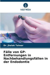 Produktbild: F&auml;lle von GP-Entfernungen in Nachbehandlungsf&auml;llen in der Endodontie
