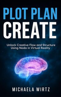 Produktbild: Plot. Plan. Create: Unlock Creative Flow and Structure Using Noda in Virtual Reality (VR Apps for Writers, #2)