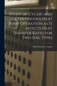 Produktbild: Study of Cyclic and Continuous Heat Pump Operation as It Affects Heat Transfer Rates for Two Soil Types