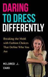 Produktbild: Daring to Dress Differently : Breaking the Mold with Fashion Choices that Define Who You Are