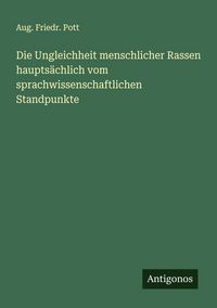 Produktbild: Die Ungleichheit menschlicher Rassen haupts&auml;chlich vom sprachwissenschaftlichen Standpunkte