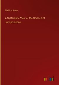 Produktbild: A Systematic View of the Science of Jurisprudence