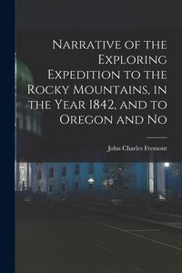 Produktbild: Narrative of the Exploring Expedition to the Rocky Mountains, in the Year 1842, and to Oregon and No