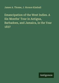 Produktbild: Emancipation of the West Indies. A Six Months' Tour in Antigua, Barbadoes, and Jamaica, in the Year 1837