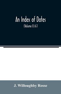 Produktbild: An index of dates; Comprehending the principal facts in the chronology and history of the world, from the earliest to the present time Alphabetically