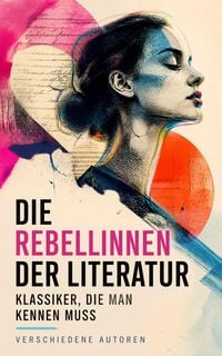 Produktbild: Die Rebellinnen der Literatur - Klassiker, die man kennen muss