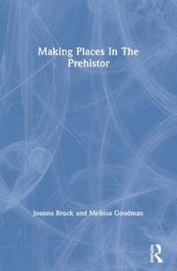 Produktbild: Bruck, J: Making Places In The Prehistor