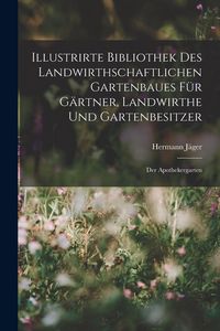 Produktbild: Illustrirte Bibliothek des landwirthschaftlichen Gartenbaues f&uuml;r G&auml;rtner, Landwirthe und Gartenbesitzer