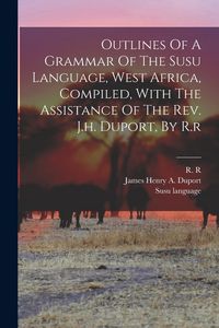 Produktbild: Outlines Of A Grammar Of The Susu Language, West Africa, Compiled, With The Assistance Of The Rev. J.h. Duport, By R.r