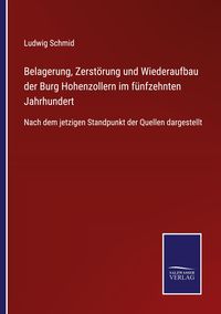 Produktbild: Belagerung, Zerst&ouml;rung und Wiederaufbau der Burg Hohenzollern im f&uuml;nfzehnten Jahrhundert