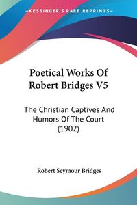 Produktbild: Poetical Works Of Robert Bridges V5