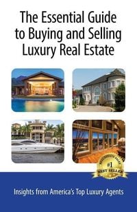 Produktbild: The Essential Guide to Buying and Selling Luxury Real Estate: Insights from America's Top Luxury Agents