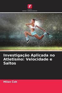 Produktbild: Investiga&ccedil;&atilde;o Aplicada no Atletismo: Velocidade e Saltos