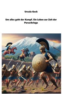 Produktbild: Um alles geht der Kampf. Ein Leben zur Zeit der Perserkriege