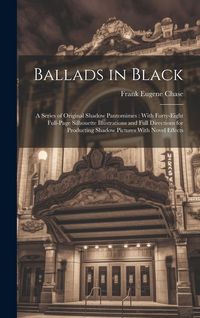 Produktbild: Ballads in Black: A Series of Original Shadow Pantomimes: With Forty-Eight Full-Page Silhouette Illustrations and Full Directions for Pr