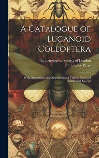 Produktbild: A Catalogue of Lucanoid Coleoptera: With Illustrations and Descriptions of Various new and Interesting Species