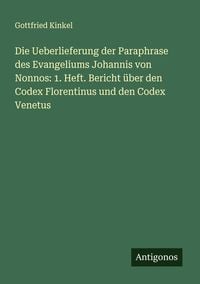 Produktbild: Die Ueberlieferung der Paraphrase des Evangeliums Johannis von Nonnos: 1. Heft. Bericht &uuml;ber den Codex Florentinus und den Codex Venetus