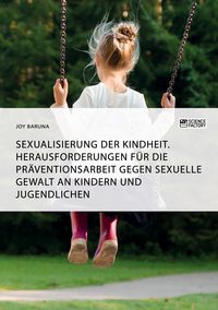 Produktbild: Sexualisierung der Kindheit. Herausforderungen f&uuml;r die Pr&auml;ventionsarbeit gegen sexuelle Gewalt an Kindern und Jugendlichen