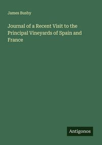 Produktbild: Journal of a Recent Visit to the Principal Vineyards of Spain and France