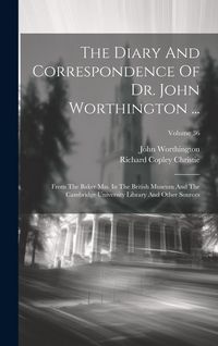 Produktbild: The Diary And Correspondence Of Dr. John Worthington ...: From The Baker Mss. In The British Museum And The Cambridge University Library And Other Sou
