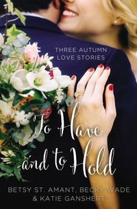 Bild vom Artikel To Have and to Hold: Three Autumn Love Stories vom Autor Betsy St Amant