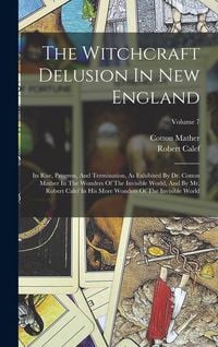 Produktbild: The Witchcraft Delusion In New England: Its Rise, Progress, And Termination, As Exhibited By Dr. Cotton Mather In The Wonders Of The Invisible World,