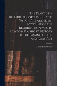 Produktbild: The Diary of a Resurrectionist 1811-1812, to Which are Added an Account of the Resurrection men in London & a Short History of the Passing of the Anat
