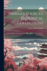 Produktbild: Primary Sources, Historical Collections: Imperial Japan; the Country & its People, With a Foreword by T. S. Wentworth