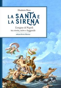 Produktbild: La santa e la sirena. L'origine di Napoli tra storia, mito e leggende