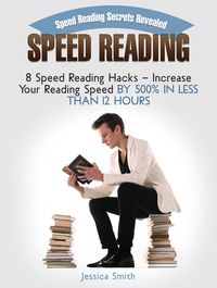 Produktbild: Speed Reading: Speed Reading Secrets Revealed: 8 Speed Reading Hacks - Increase Your Reading Speed By 500% In Less Than 12 Hours