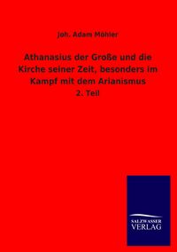 Produktbild: Athanasius der Gro&szlig;e und die Kirche seiner Zeit, besonders im Kampf mit dem Arianismus