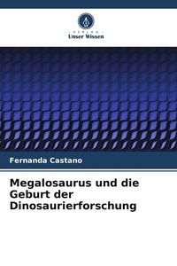 Produktbild: Megalosaurus und die Geburt der Dinosaurierforschung