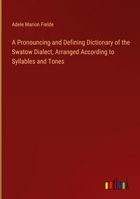 Produktbild: A Pronouncing and Defining Dictionary of the Swatow Dialect, Arranged According to Syllables and Tones