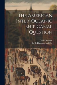 Produktbild: The American Inter-Oceanic Ship Canal Question