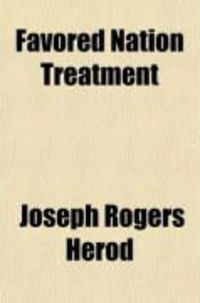 Produktbild: Favored Nation Treatment; An Analysis of the Most Favored Nation Clause, with Commentaries on Its Uses in Treaties of Commerce and Navigation