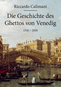Produktbild: Die Geschichte des Ghettos von Venedig 1516 &ndash; 2016