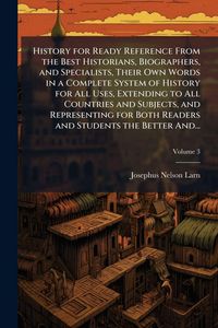 Produktbild: History for Ready Reference From the Best Historians, Biographers, and Specialists, Their Own Words in a Complete System of History for All Uses, Extending to All Countries and Subjects, and Representing for Both Readers and Students the Better And...