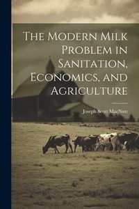 Produktbild: The Modern Milk Problem in Sanitation, Economics, and Agriculture
