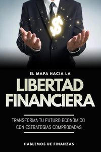 Produktbild: El Mapa Hacia La Libertad Financiera: Transforma Tu Futuro Econ&oacute;mico Con Estrategias Comprobadas