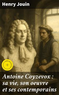 Produktbild: Antoine Coyzevox : sa vie, son oeuvre et ses contemporains