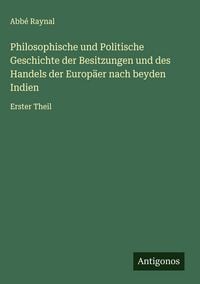 Produktbild: Philosophische und Politische Geschichte der Besitzungen und des Handels der Europ&auml;er nach beyden Indien