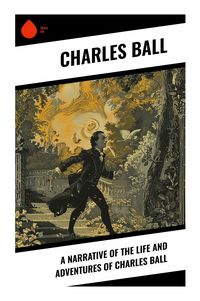 Produktbild: A Narrative of the Life and Adventures of Charles Ball