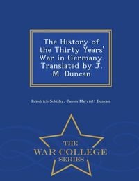 Produktbild: The History of the Thirty Years' War in Germany. Translated by J. M. Duncan - War College Series