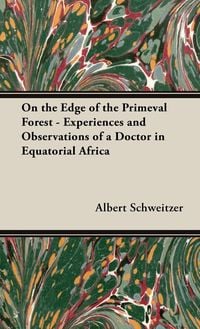 Bild vom Artikel On the Edge of the Primeval Forest - Experiences and Observations of a Doctor in Equatorial Africa vom Autor Albert Schweitzer