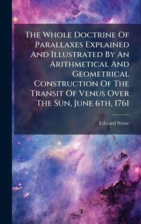 Produktbild: The Whole Doctrine Of Parallaxes Explained And Illustrated By An Arithmetical And Geometrical Construction Of The Transit Of Venus Over The Sun, June