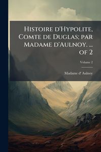 Produktbild: Histoire d'Hypolite, Comte de Duglas; par Madame d'Aulnoy. ... of 2
