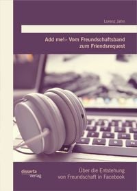 Bild vom Artikel Add me! – Vom Freundschaftsband zum Friendsrequest: Über die Entstehung von Freundschaft in Facebook vom Autor Lorenz Jahn